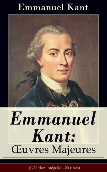 Emmanuel Kant: Oeuvres Majeures (L'édition intégrale - 24 titres) - Emmanuel Kant