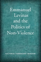 Emmanuel Levinas and the Politics of Non-Violence