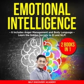 Emotional Intelligence 2 Books in 1: It includes Anger Management and Body Language Learn the hidden Secrets to EI and NLP!