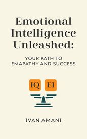 Emotional Intelligence Unleashed: Your Path To Empathy And Success