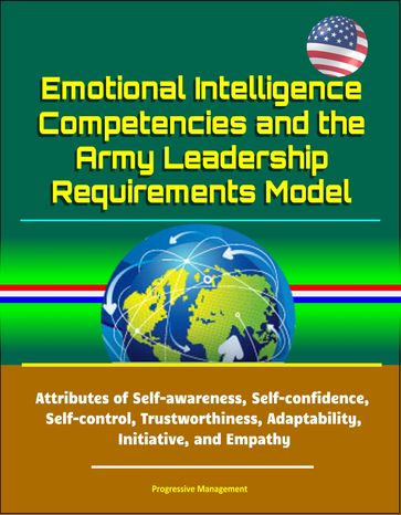 Emotional Intelligence Competencies and the Army Leadership Requirements Model: Attributes of Self-awareness, Self-confidence, Self-control, Trustworthiness, Adaptability, Initiative, and Empathy - Progressive Management