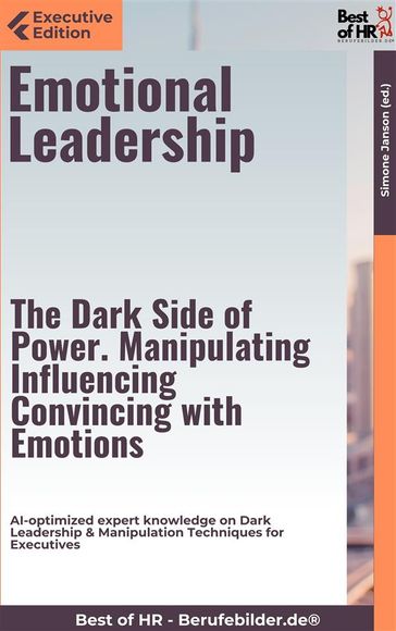 Emotional Leadership  The Dark Side of Power. Manipulating, Influencing, Convincing with Emotions - Simone Janson