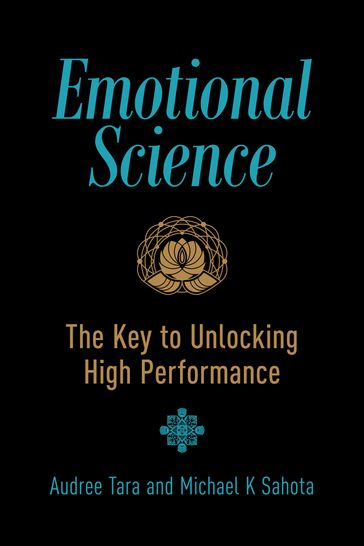 Emotional Science: The Key to Unlocking High Performance - Michael K Sahota