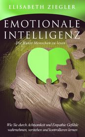 Emotionale Intelligenz - Die Kunst Menschen zu lesen - Wie Sie durch Achtsamkeit und Empathie Gefühle wahrnehmen, verstehen und kontrollieren lernen
