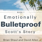 Emotionally Bulletproof - Scott s Story