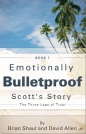 Emotionally Bulletproof - Scott s Story (Book 1)