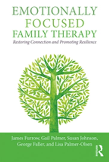Emotionally Focused Family Therapy - James L. Furrow - Gail Palmer - Susan M. Johnson - George Faller - Lisa Palmer-Olsen