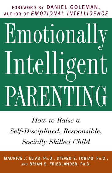 Emotionally Intelligent Parenting - Ph.D. Brian S. Friedlander - Ph.D. Maurice J. Elias - Psy.D. Steven E. Tobias