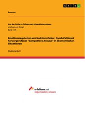 Emotionsregulation und Auktionsfieber. Durch Zeitdruck hervorgerufener  Competitive Arousal  in ökomomischen Situationen