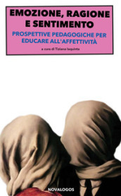 Emozione, ragione e sentimento. Prospettive pedagogiche per educare all affettività