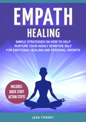 Empath Healing: Simple Strategies on How to Help Nurture your Highly Sensitive Self for Emotional Healing and Personal Growth