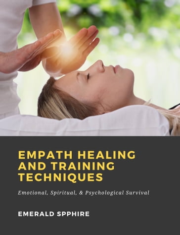 Empath Healing and Training Techniques: Emotional, Spiritual, & Psychological Survival - Emerald Spphire