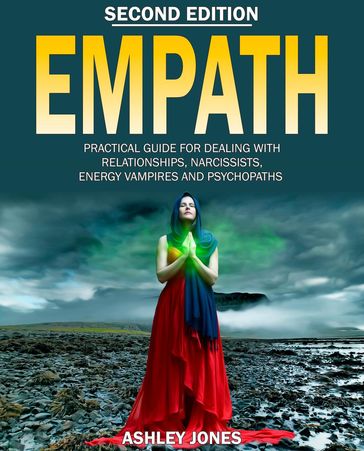 Empath: Practical Guide for Dealing With Relationships, Narcissists, Energy Vampires, and Psychopaths - Ashley Jones