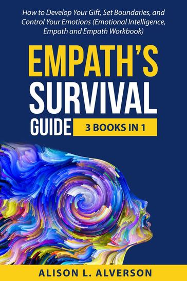 Empath's Survival Guide: 3 Books in 1: How to Develop Your gift, Set Boundaries, and Control Your Emotions (Emotional Intelligence, Empath, and Empath Workbook) - Alison L. Alverson