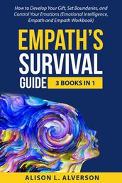 Empath s Survival Guide: 3 Books in 1: How to Develop Your gift, Set Boundaries, and Control Your Emotions (Emotional Intelligence, Empath, and Empath Workbook)