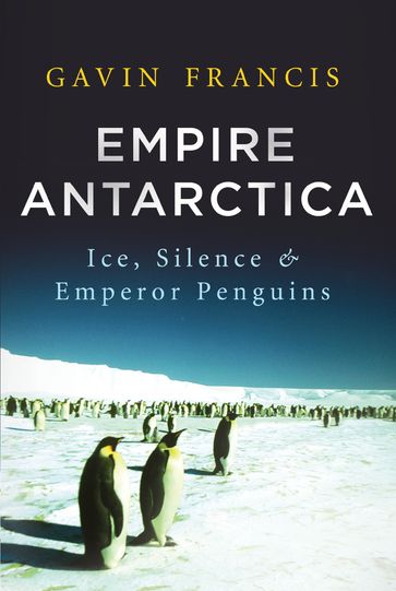 Empire Antarctica - Gavin Francis