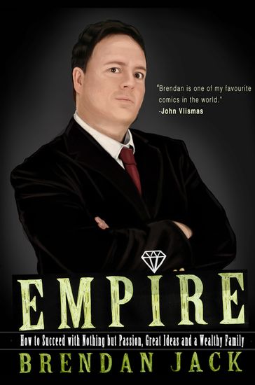 Empire: How to Succeed with Nothing but Passion, Great Ideas and a Wealthy Family - Brendan Jack