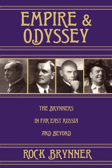 Empire and Odyssey: The Brynners in Far East Russia and Beyond - Rock Brynner