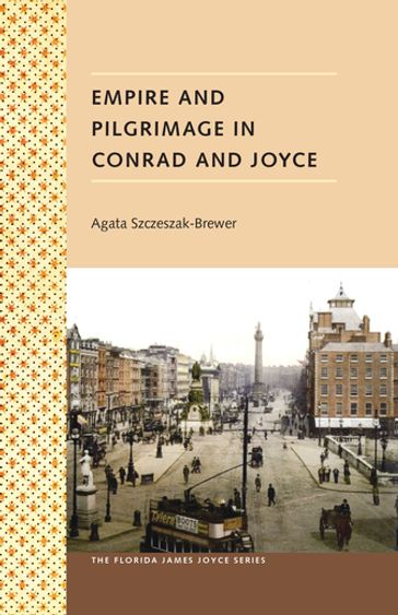 Empire and Pilgrimage in Conrad and Joyce - Agata Szczeszak-Brewer