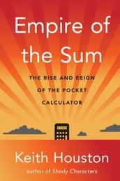 Empire of the Sum: The Rise and Reign of the Pocket Calculator