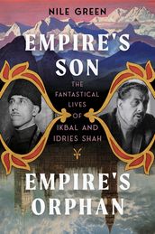 Empire s Son, Empire s Orphan: The Fantastical Lives of Ikbal and Idries Shah