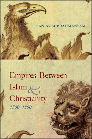 Empires between Islam and Christianity, 1500-1800 - Sanjay Subrahmanyam