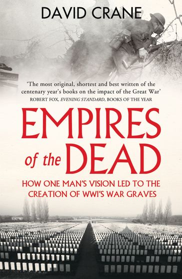 Empires of the Dead: How One Man's Vision Led to the Creation of WWI's War Graves - DAVID CRANE
