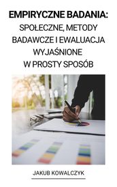 Empiryczne Badania: Spoeczne, Metody Badawcze i Ewaluacja Wyjanione w Prosty Sposób