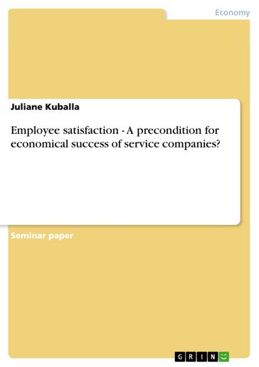 Employee satisfaction - A precondition for economical success of service companies? - Juliane Kuballa