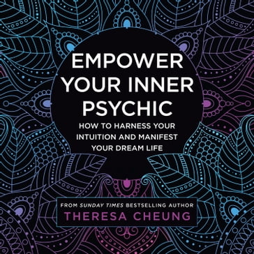 Empower Your Inner Psychic: How to harness your intuition and manifest your dream life  a guide to strengthen decision-making, practise mindfulness and achieve happiness - Theresa Cheung