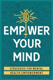 Empower Your Mind: Strategies For Mental Health Empowerment