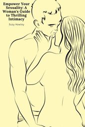 Empower Your Sexuality: A Woman s Guide to Thrilling Intimacy
