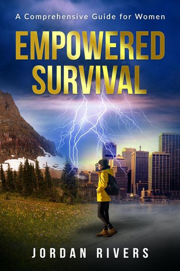 Empowered Survival: A Comprehensive Guide For Women - Jordan Rivers