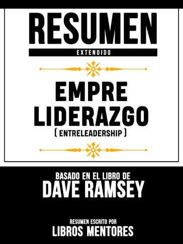 Empreliderazgo (Entreleadership) - Resumen Extendido Basado En El Libro De Dave Ramsey - Libros Mentores