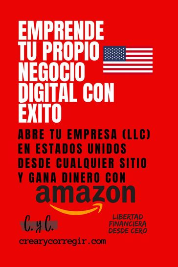 Emprende tu propio negocio digital con éxito: Abre tu empresa (LLC) en Estados Unidos desde cualquier sitio y gana dinero con Amazon - Libertad Financiera Desde Cero