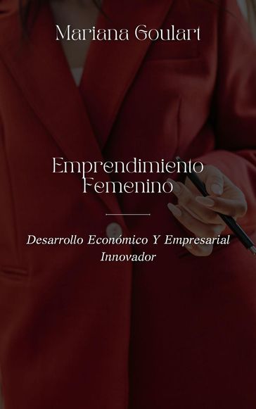 Emprendimiento Femenino: Desarrollo Económico Y Empresarial Innovador - Mariana Goulart