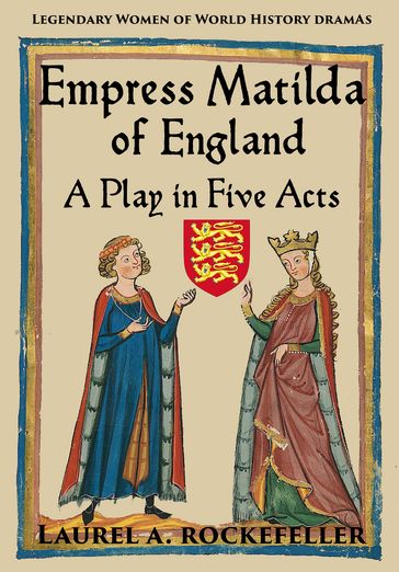 Empress Matilda of England: A Play In Five Acts - Laurel A. Rockefeller