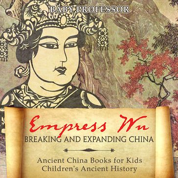 Empress Wu: Breaking and Expanding China - Ancient China Books for Kids   Children's Ancient History - Baby Professor