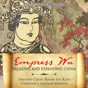 Empress Wu: Breaking and Expanding China - Ancient China Books for Kids Children s Ancient History