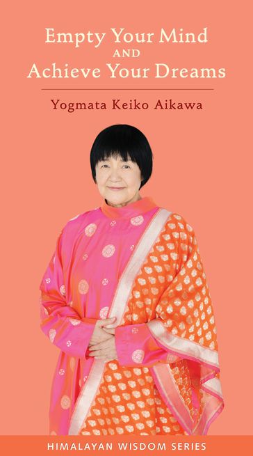 Empty Your Mind and Achieve Your Dreams - Keiko Aikawa Yogmata