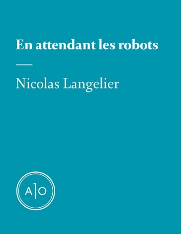 En attendant les robots - Nicolas Langelier