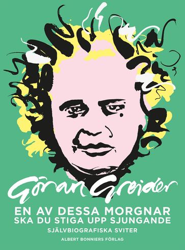 En av dessa morgnar ska du stiga upp sjungande : självbiografiska sviter - Goran Greider - ANTELL LOVE