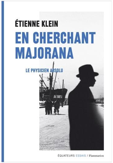 En cherchant Majorana. Le physicien absolu - Étienne Klein