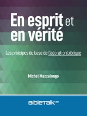 En esprit et en vérité: Les principes de base de l adoration biblique