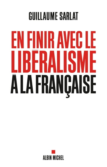 En finir avec le libéralisme à la française - Guillaume Sarlat