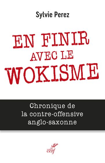 En finir avec le wokisme - Chronique de la contre-offensive anglo-saxonne - Sylvie PEREZ