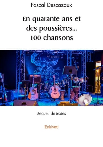 En quarante ans et des poussières... 100 chansons - Pascal Descazaux