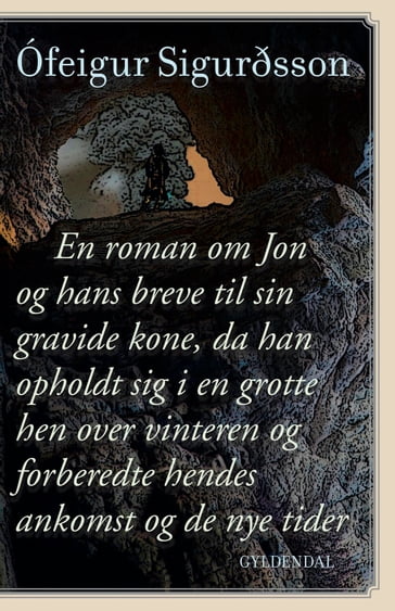 En roman om Jon og hans breve til sin gravide kone, da han opholdt sig i en grotte hen over vinteren og forberedte hendes ankomst og de nye tider - Ofeigur Sigurdsson
