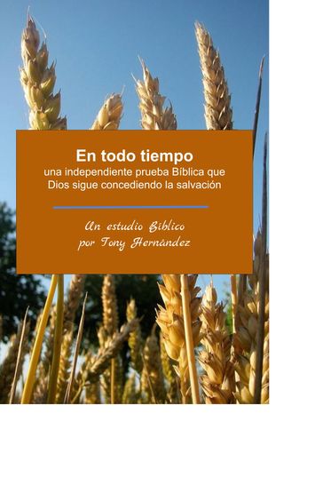 En todo tiempo: Una independiente prueba bíblica que Dios sigue concediendo la salvación - Tony Hernandez