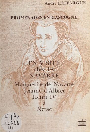 En visite chez les Navarre : Marguerite de Navarre, Jeanne d'Albert, Henri IV à Nérac - André Laffargue